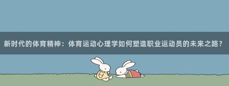 新时代的体育精神：体育运动心理学如何塑造职业运动员的未来之路？