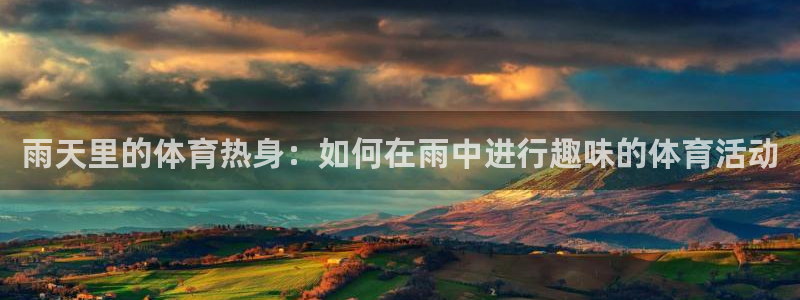 雨天里的体育热身：如何在雨中进行趣味的体育活动